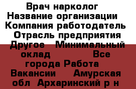 Врач-нарколог › Название организации ­ Компания-работодатель › Отрасль предприятия ­ Другое › Минимальный оклад ­ 13 300 - Все города Работа » Вакансии   . Амурская обл.,Архаринский р-н